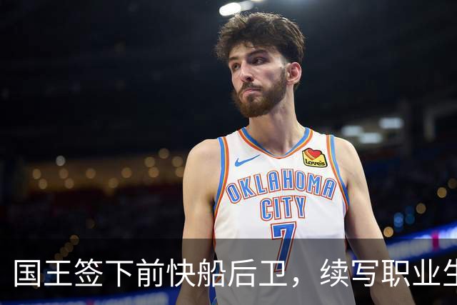 国王签下前快船后卫，续写职业生涯新篇章