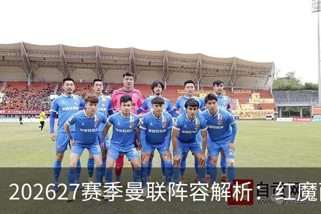 2026/27赛季曼联阵容解析：红魔面临的挑战与机遇